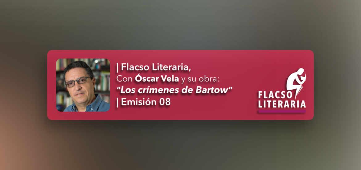 Flacso Literaria - Episodio 08 | Obra: Los crímenes de Bartow, Oscar Vela
