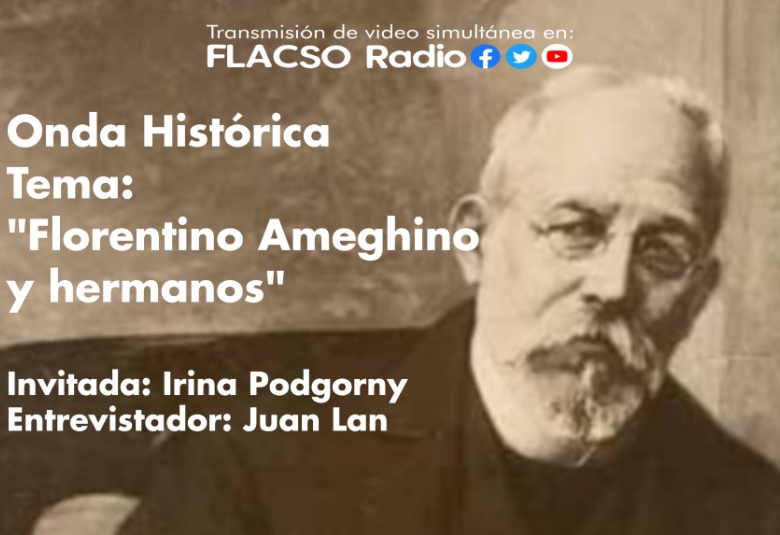 Onda Histórica - Tema: Libro: "Florentino Ameghino y hermanos" por Irina Podgorny