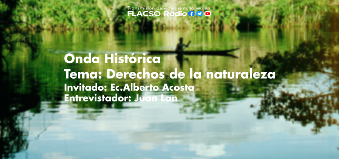 #OndaHistórica dialogó con el Ec. Alberto Acosta sobre los derechos de la naturaleza