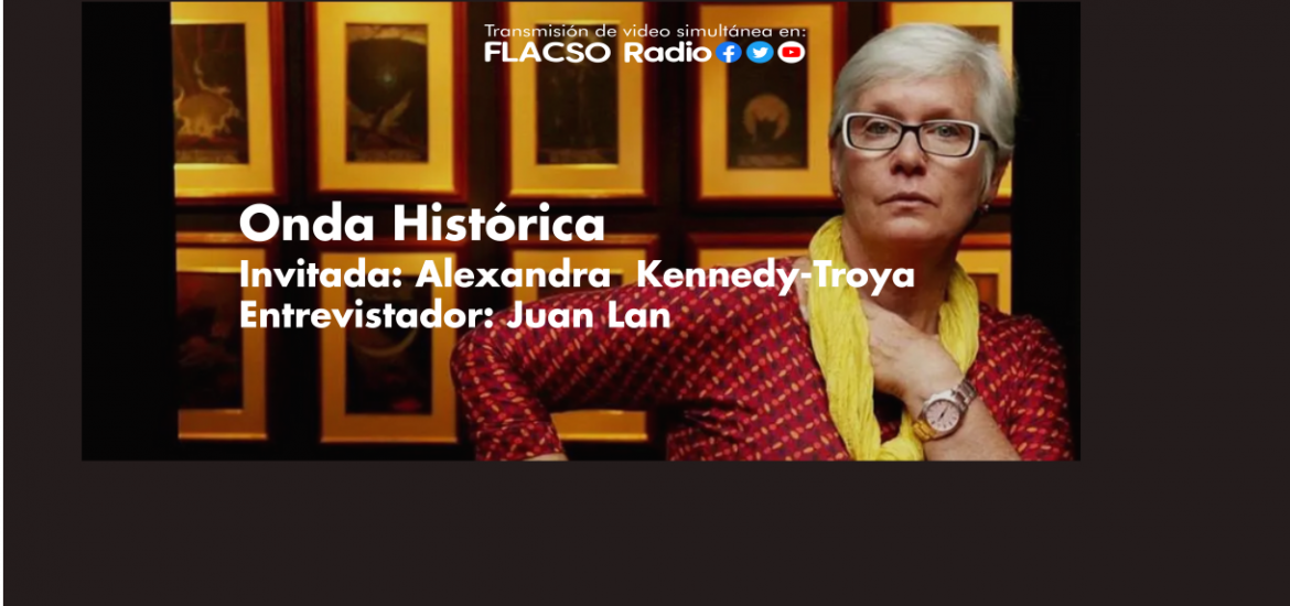 Onda Histórica entrevistó a Alexandra Kennedy-Troya sobre el tema: "Paisajes andinos del siglo XIX"