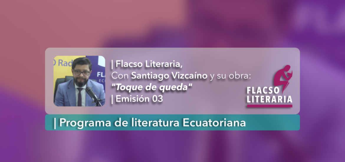 Flacso Literatia, episodio 3, Santiago Vizcaíno