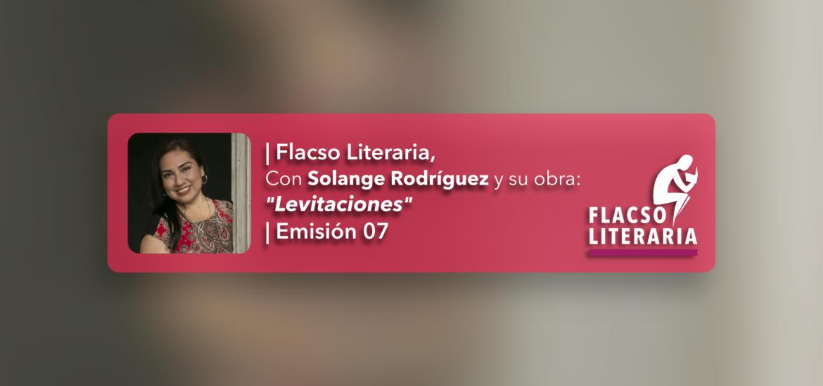 Flacso Literaria, episodio 6, Solange Rodríguez