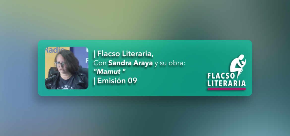 Flacso Literaria - Episodio 09 | Obra: Mamut, Sandra Araya