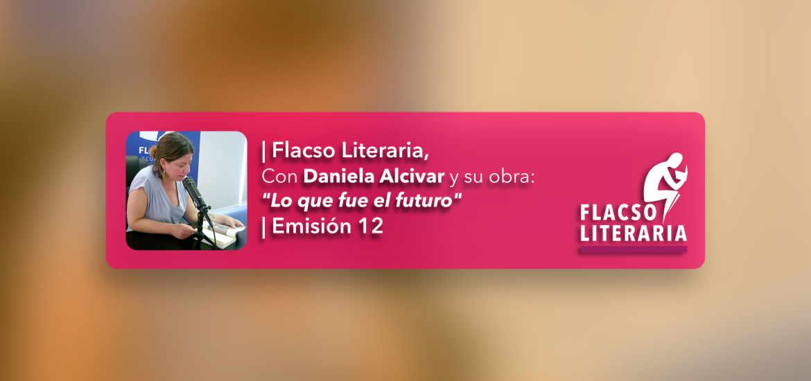 Flacso Literaria Episodio 12 | Daniela Alcívar Bellolio - Lo que fue el futuro