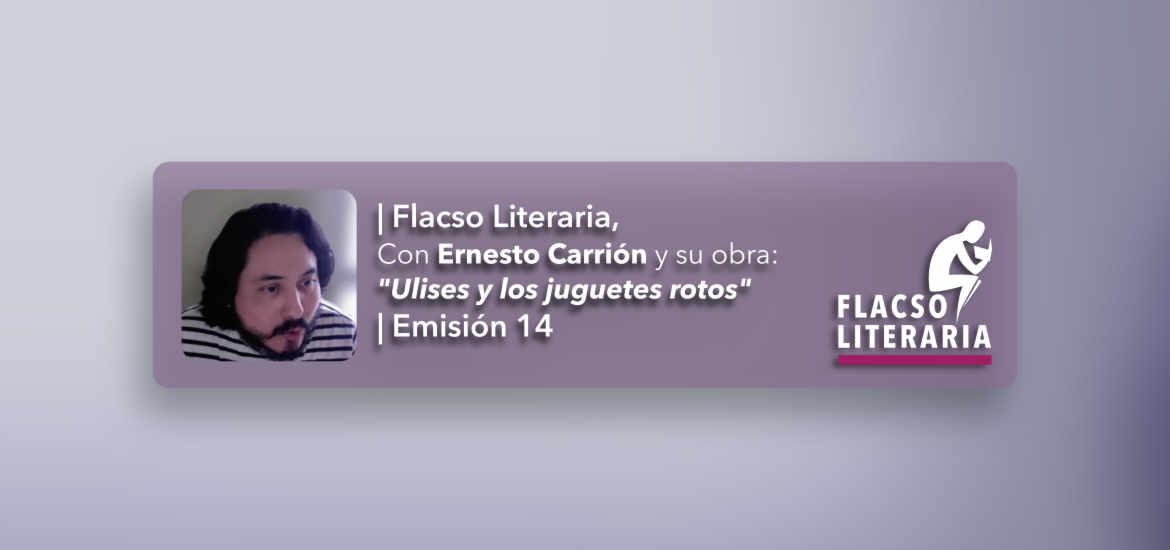 Flacso Literaria Episodio 14 | Ernesto Carrión, Ulises y los juguetes rotos