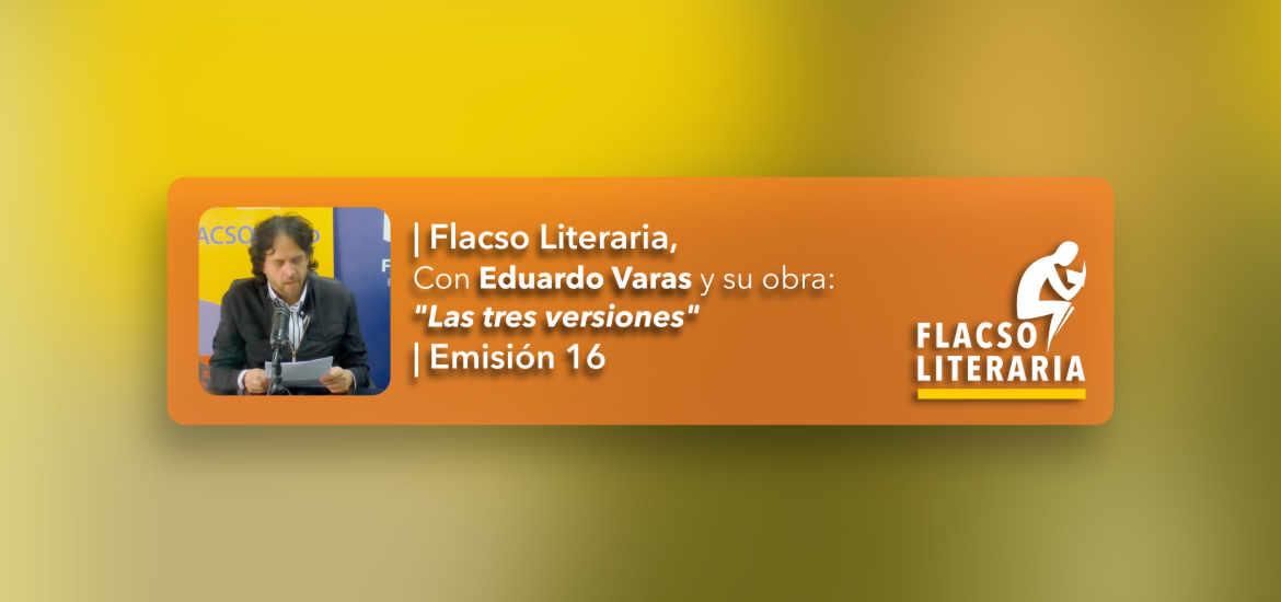 Flacso Literaria Episodio 16 | Obra:  Las tres versiones, Eduardo Varas