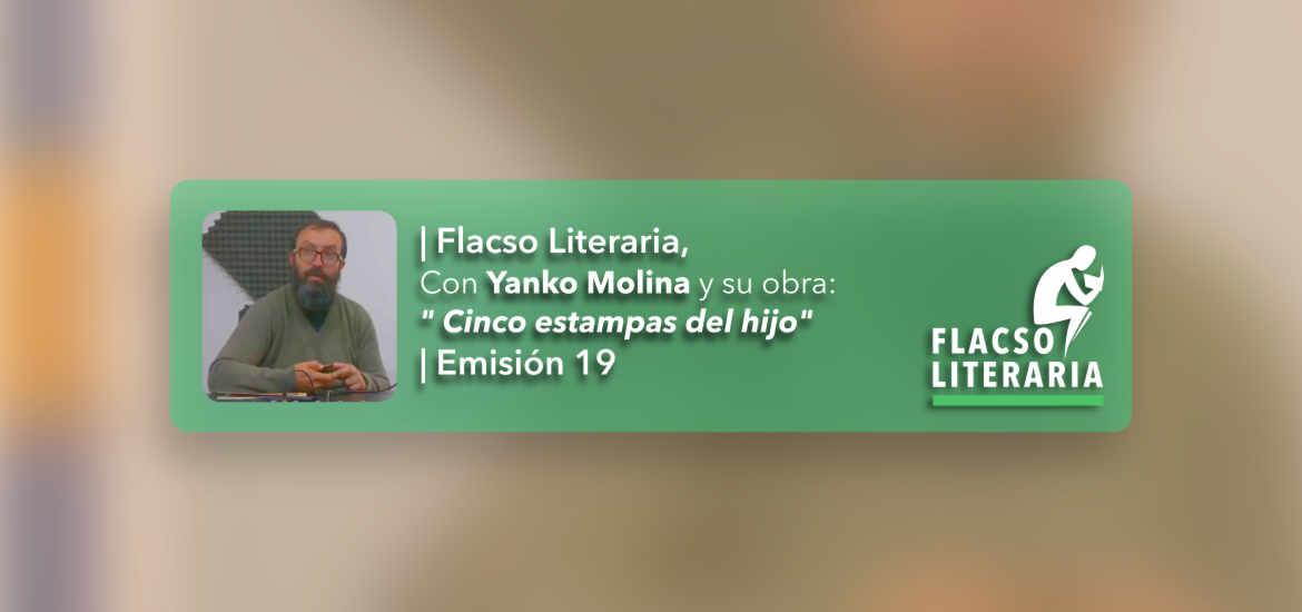 Flacso Literaria Episodio 17 | Obra: Cinco estampas del hijo, Yanko Molina
