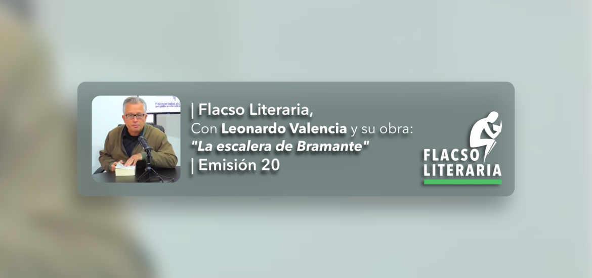 Flacso Literaria Episodio 20 | Obra: La escalera de Bramante, Leonardo Valencia 