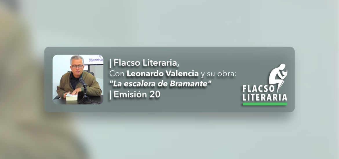 Flacso Literaria Episodio 20 | Obra: La escalera de Bramante, Leonardo Valencia