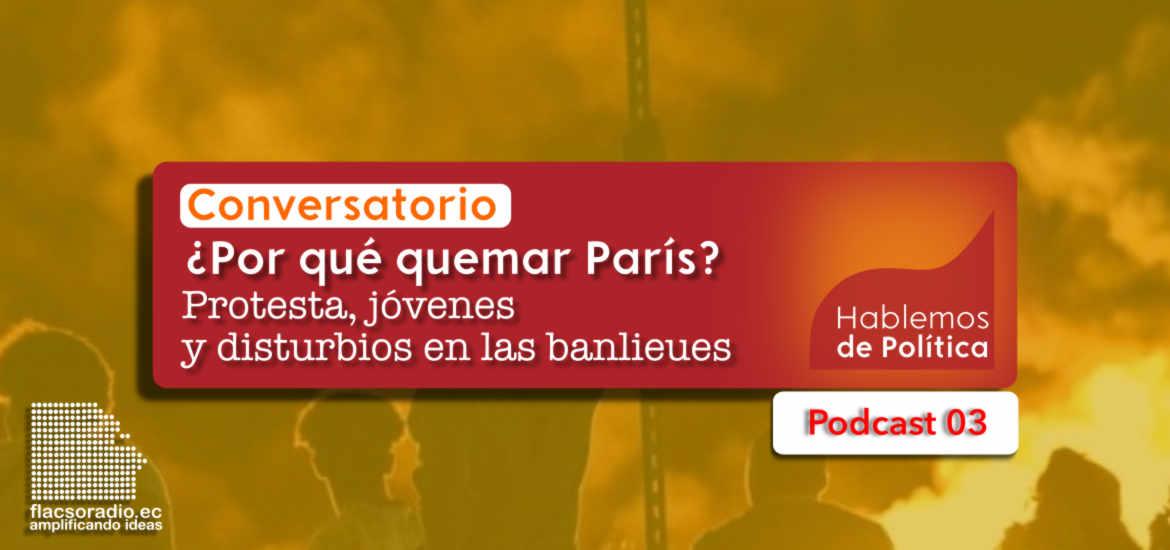 🔴 Conversatorio ¿Por qué quemar París? Protesta, jóvenes y disturbios en las banlieues Podcast 03