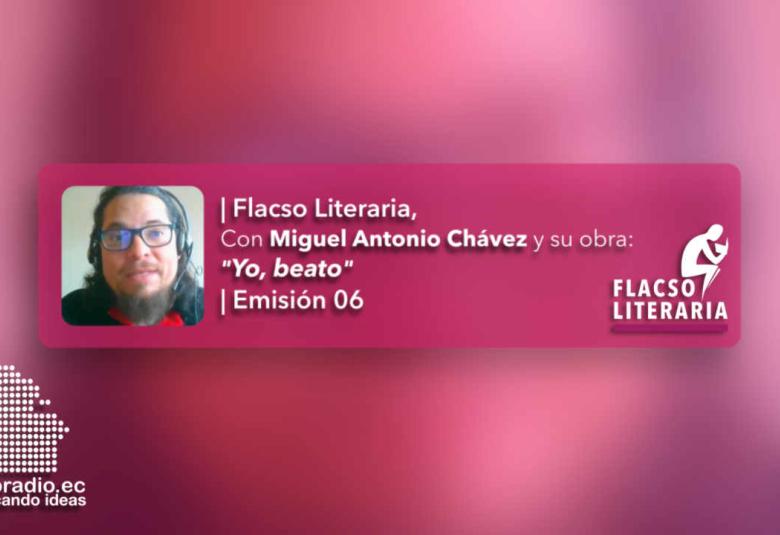 Flacso Literaria, episodio 6, Miguel Antonio Chávez