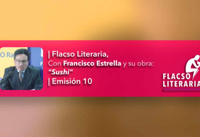 Flacso Literaria - Episodio 10 | Obra: Sushi, Francisco Estrella