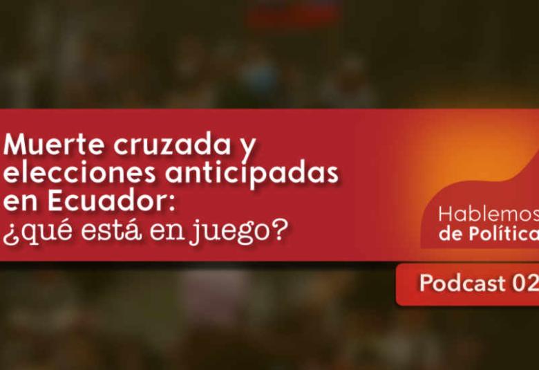 Muerte cruzada y elecciones anticipadas en Ecuador: ¿qué está en juego?