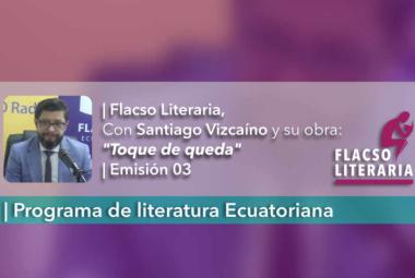 Flacso Literatia, episodio 3, Santiago Vizcaíno