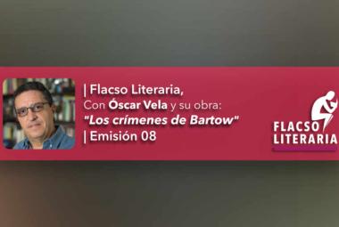 Flacso Literaria - Episodio 08 | Obra: Los crímenes de Bartow, Oscar Vela