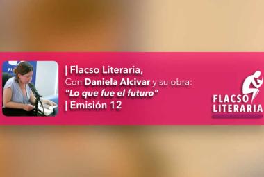 Flacso Literaria Episodio 12 | Daniela Alcívar Bellolio - Lo que fue el futuro