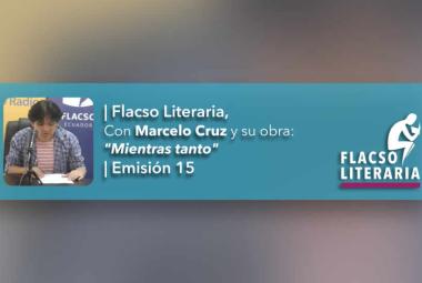Flacso Literaria Episodio 15 | Obra: Mientras tanto, Marcelo Cruz