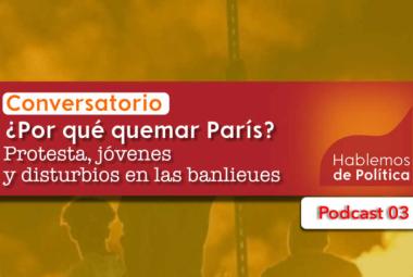 🔴 Conversatorio ¿Por qué quemar París? Protesta, jóvenes y disturbios en las banlieues Podcast 03